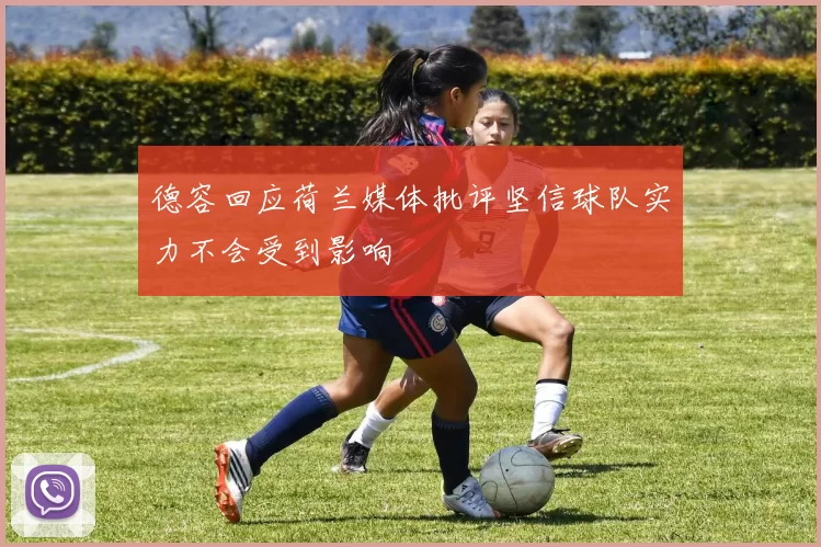 德容回应荷兰媒体批评坚信球队实力不会受到影响