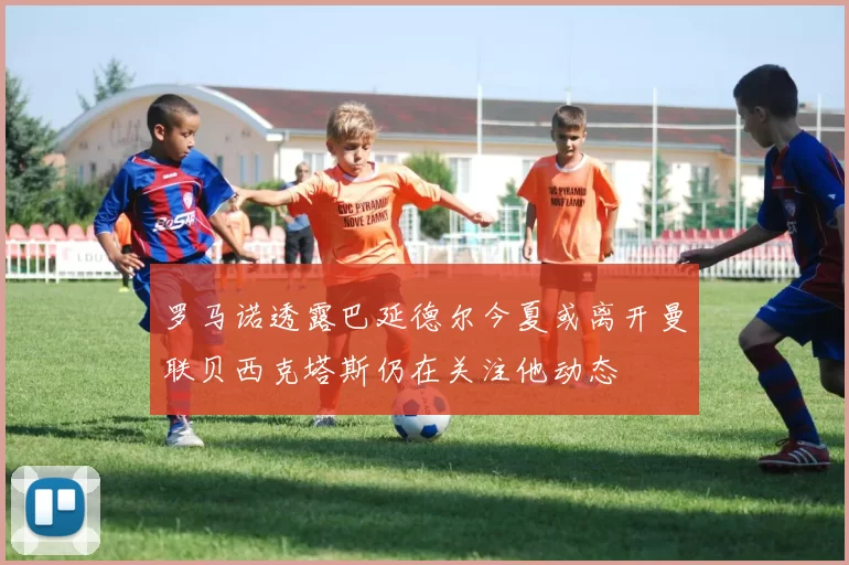 罗马诺透露巴延德尔今夏或离开曼联贝西克塔斯仍在关注他动态